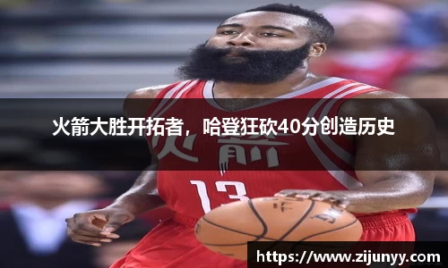 火箭大胜开拓者，哈登狂砍40分创造历史