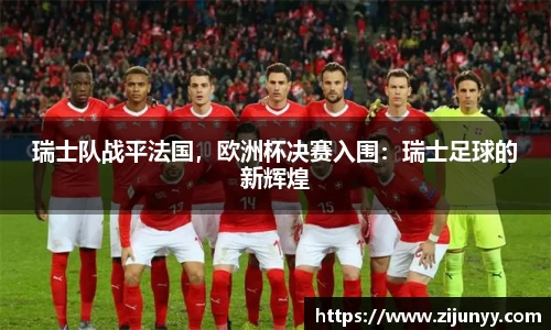 瑞士队战平法国，欧洲杯决赛入围：瑞士足球的新辉煌